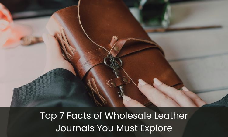 Top 7 Facts of Wholesale Leather Journals You Must Explore